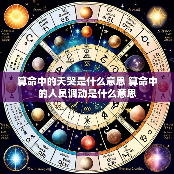 算命中的天哭是什么意思 算命中的人员调动是什么意思