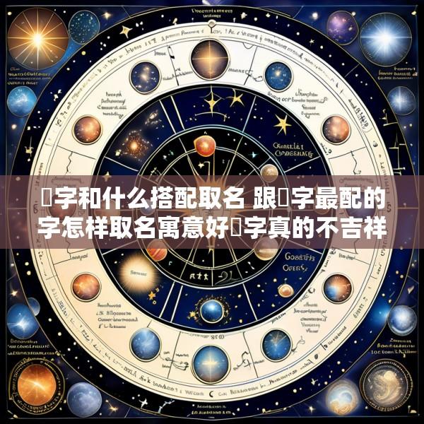 玥字和什么搭配取名 跟玥字最配的字怎样取名寓意好玥字真的不吉祥吗