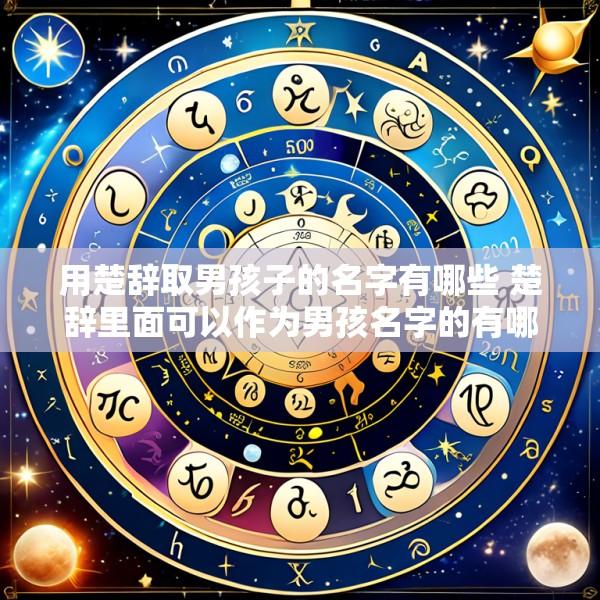 用楚辞取男孩子的名字有哪些 楚辞里面可以作为男孩名字的有哪些