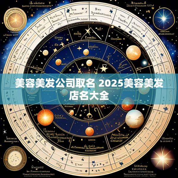 美容美发公司取名 2025美容美发店名大全