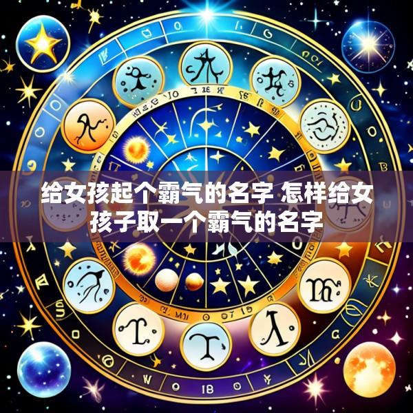 给女孩起个霸气的名字 怎样给女孩子取一个霸气的名字