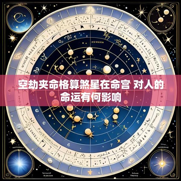 空劫夹命格算煞星在命宫 对人的命运有何影响