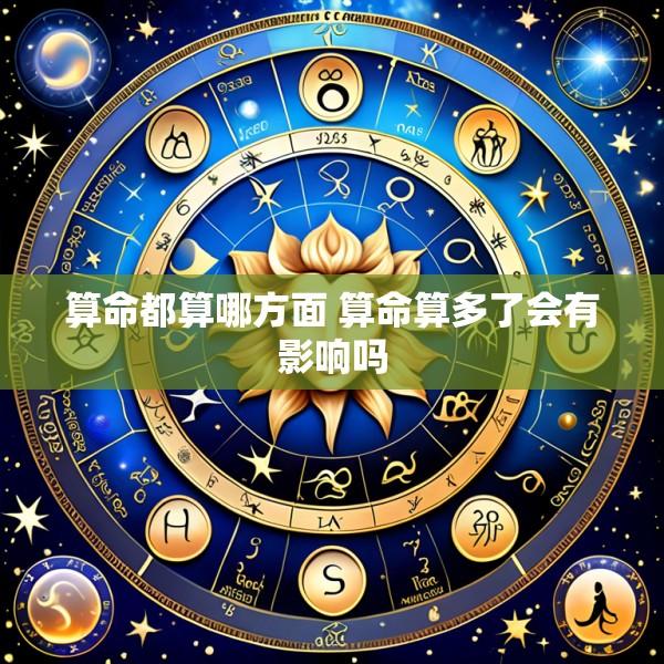 算命都算哪方面 算命算多了会有影响吗