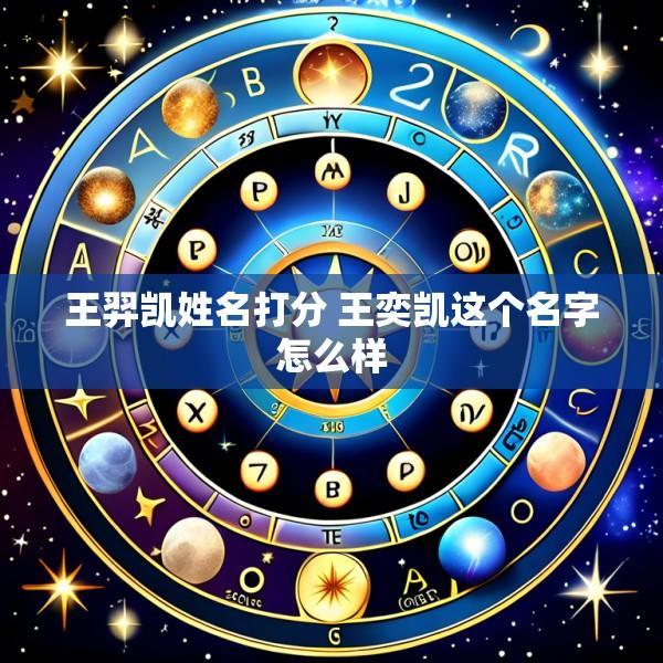 王羿凯姓名打分 王奕凯这个名字怎么样