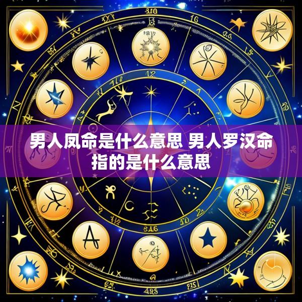 男人凤命是什么意思 男人罗汉命指的是什么意思