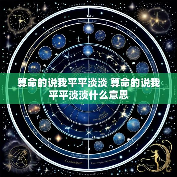 算命的说我平平淡淡 算命的说我平平淡淡什么意思