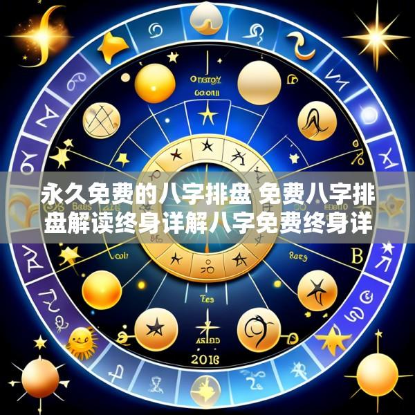 永久免费的八字排盘 免费八字排盘解读终身详解八字免费终身详批一生精准