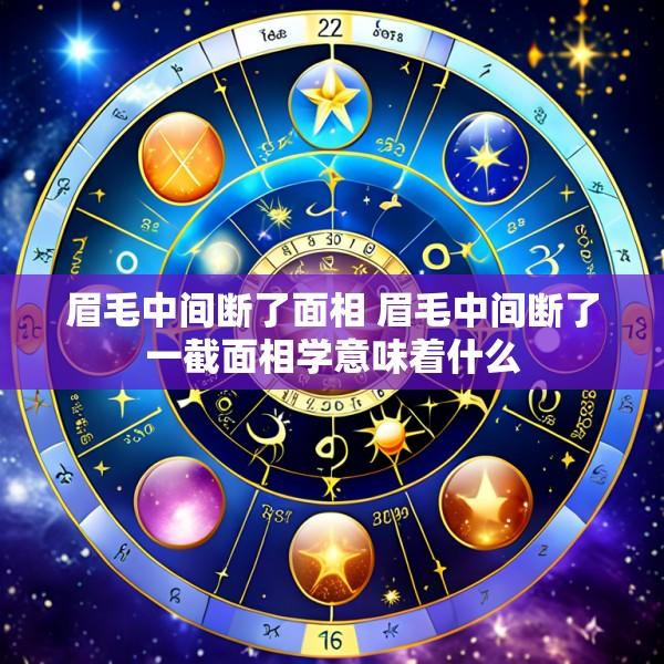 眉毛中间断了面相 眉毛中间断了一截面相学意味着什么