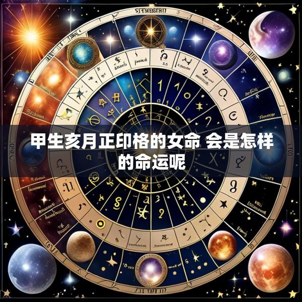 甲生亥月正印格的女命 会是怎样的命运呢