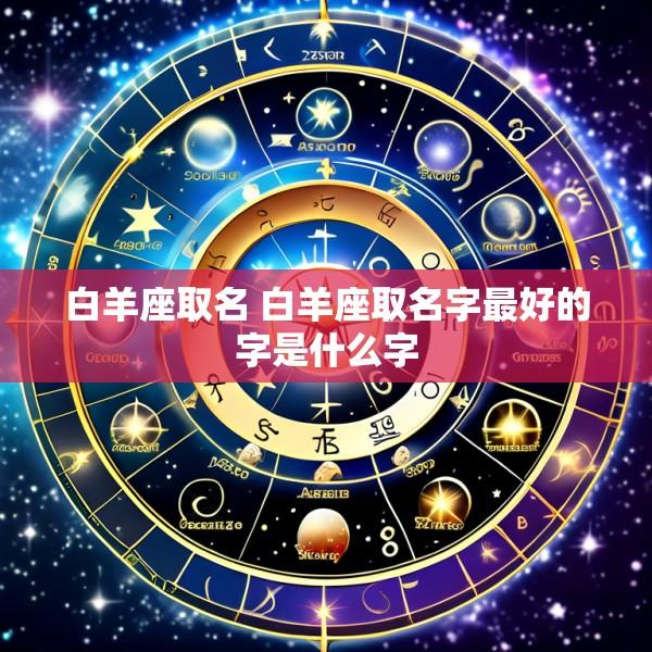 白羊座取名 白羊座取名字最好的字是什么字