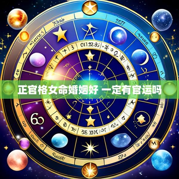 正官格女命婚姻好 一定有官运吗