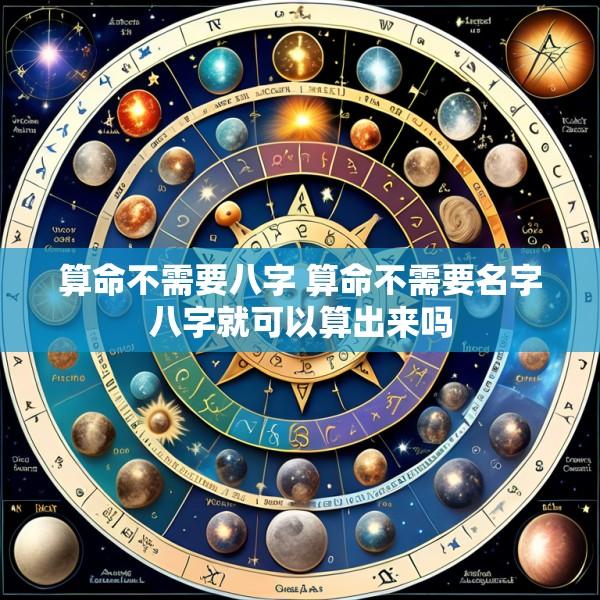 算命不需要八字 算命不需要名字八字就可以算出来吗