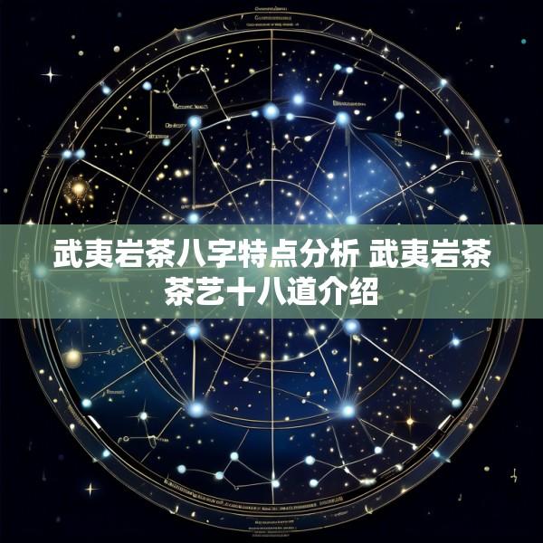 武夷岩茶八字特点分析 武夷岩茶茶艺十八道介绍