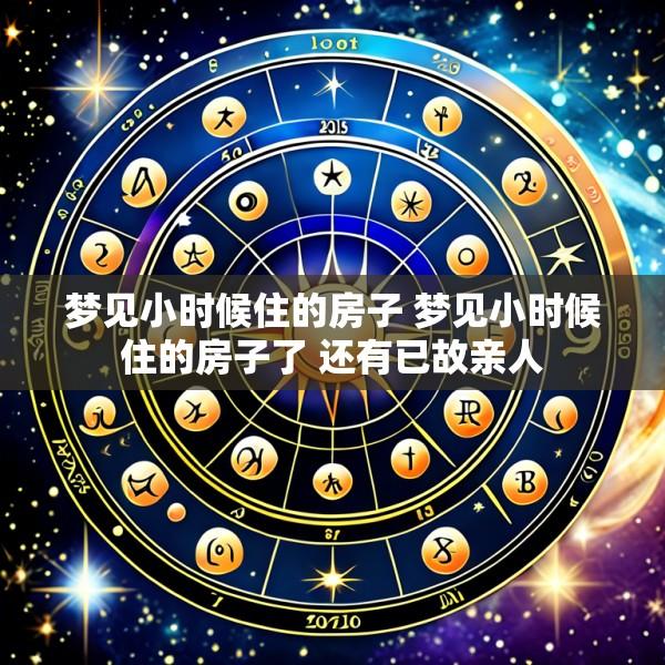 梦见小时候住的房子 梦见小时候住的房子了 还有已故亲人