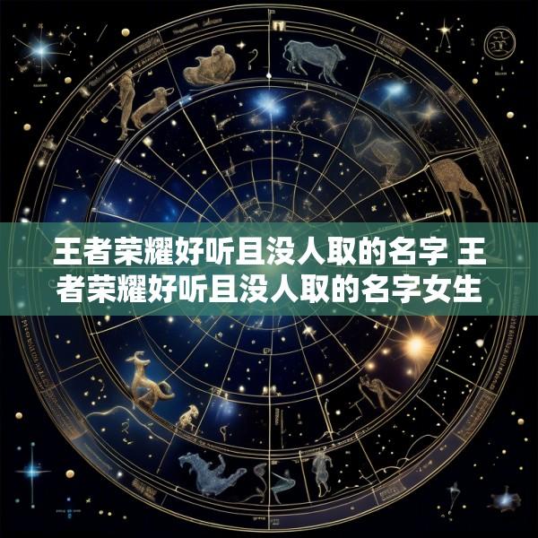 王者荣耀好听且没人取的名字 王者荣耀好听且没人取的名字女生