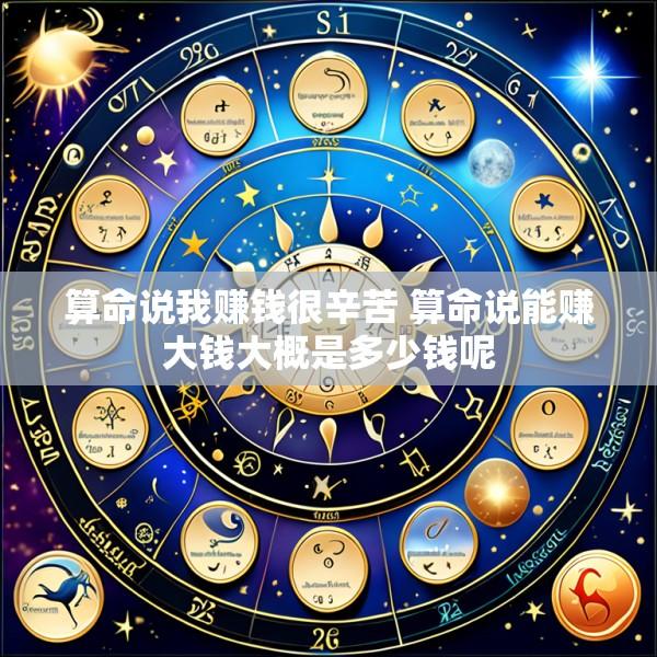 算命说我赚钱很辛苦 算命说能赚大钱大概是多少钱呢