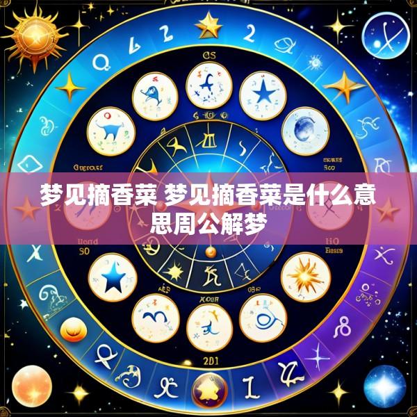 梦见摘香菜 梦见摘香菜是什么意思周公解梦