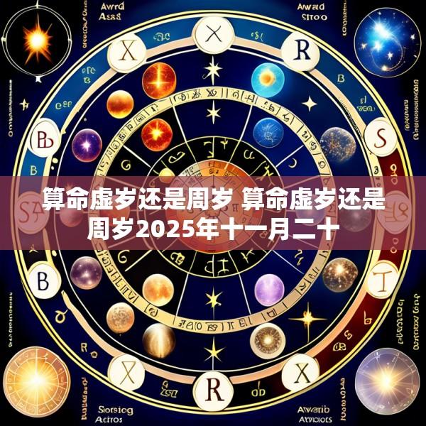 算命虚岁还是周岁 算命虚岁还是周岁2025年十一月二十