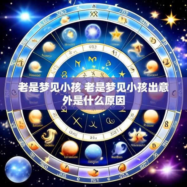 老是梦见小孩 老是梦见小孩出意外是什么原因