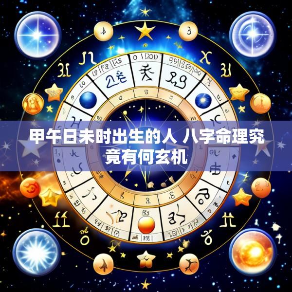 甲午日未时出生的人 八字命理究竟有何玄机