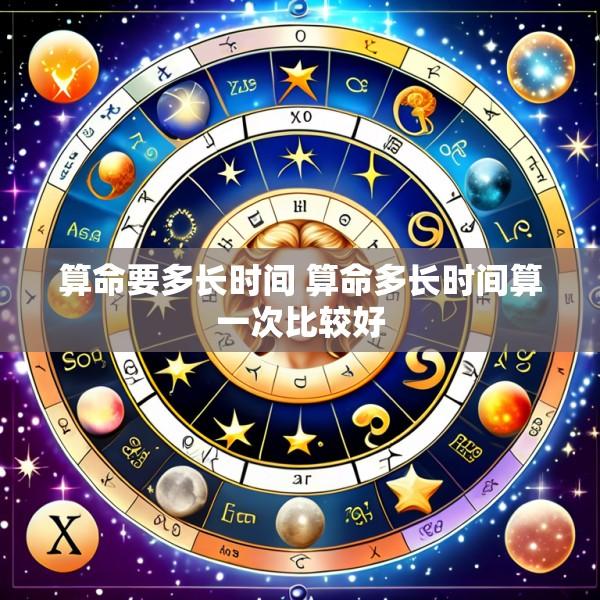 算命要多长时间 算命多长时间算一次比较好
