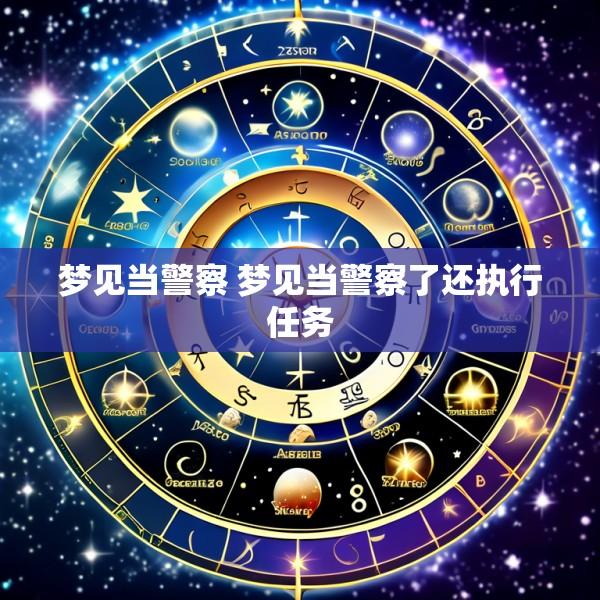 梦见当警察 梦见当警察了还执行任务