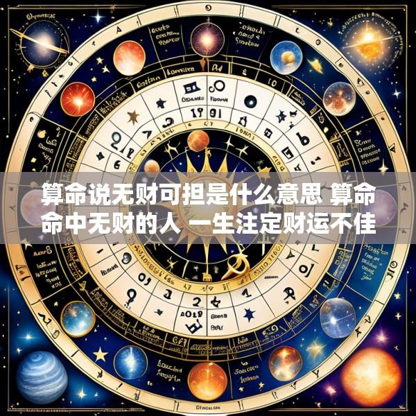 算命说无财可担是什么意思 算命命中无财的人 一生注定财运不佳吗
