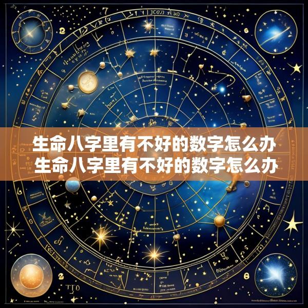 生命八字里有不好的数字怎么办 生命八字里有不好的数字怎么办呀