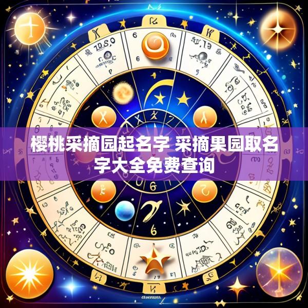樱桃采摘园起名字 采摘果园取名字大全免费查询