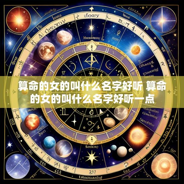 算命的女的叫什么名字好听 算命的女的叫什么名字好听一点