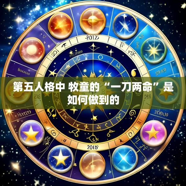 第五人格中 牧童的“一刀两命”是如何做到的