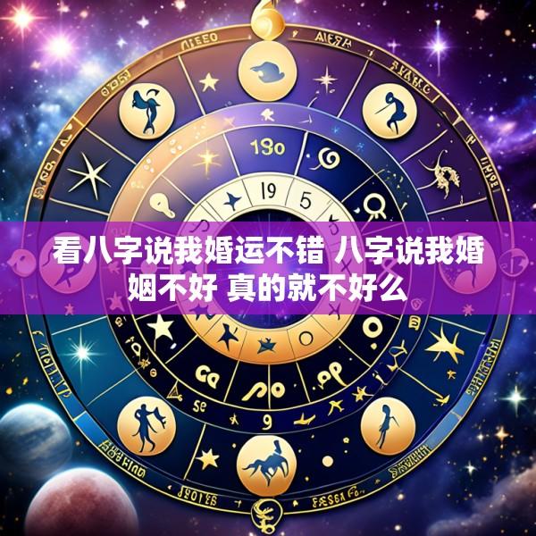看八字说我婚运不错 八字说我婚姻不好 真的就不好么