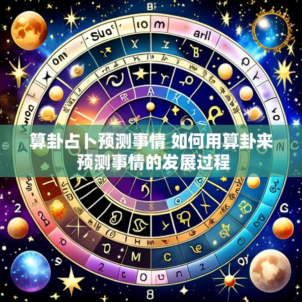 算卦占卜预测事情 如何用算卦来 预测事情的发展过程