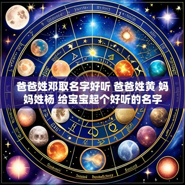 爸爸姓邓取名字好听 爸爸姓黄 妈妈姓杨 给宝宝起个好听的名字