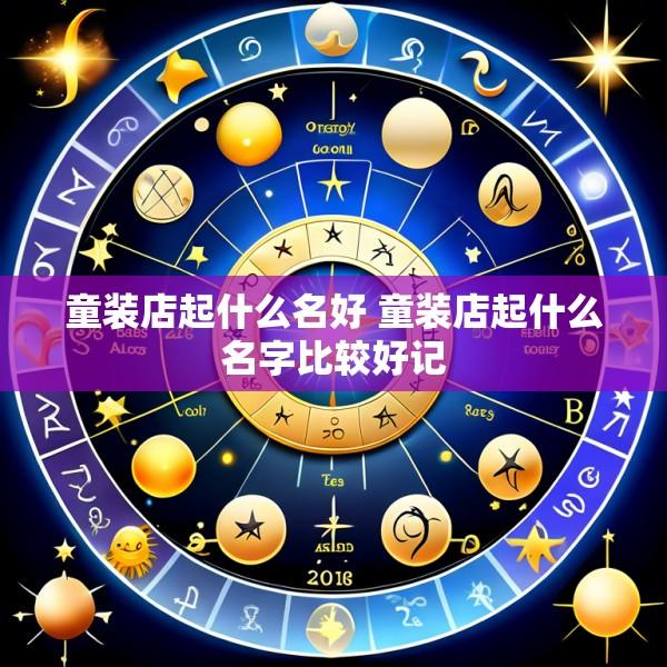 童装店起什么名好 童装店起什么名字比较好记