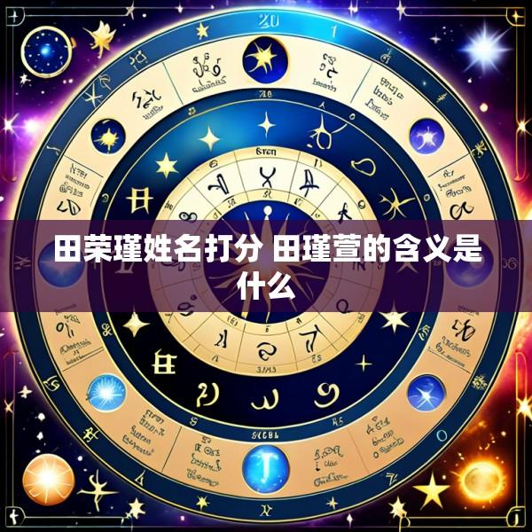 田荣瑾姓名打分 田瑾萱的含义是什么