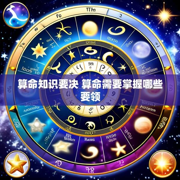 算命知识要决 算命需要掌握哪些要领