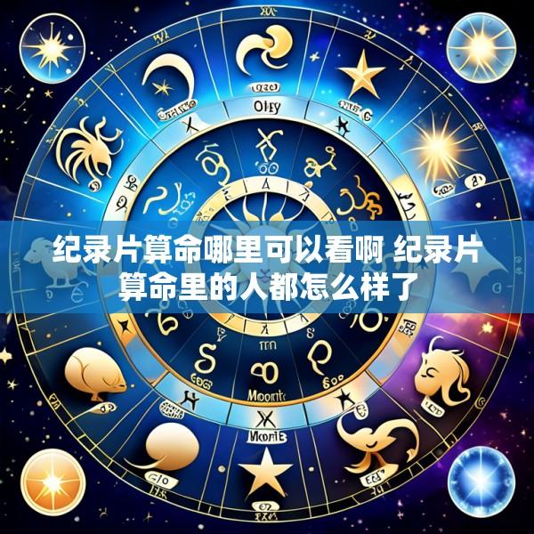 纪录片算命哪里可以看啊 纪录片算命里的人都怎么样了