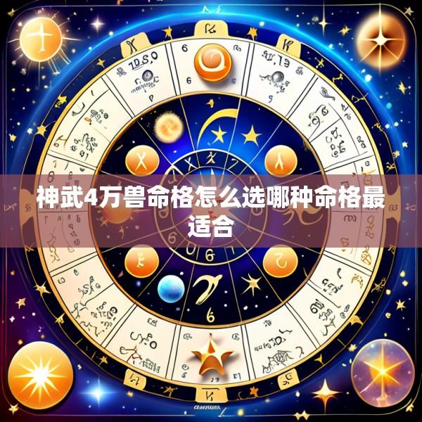 神武4万兽命格怎么选哪种命格最适合