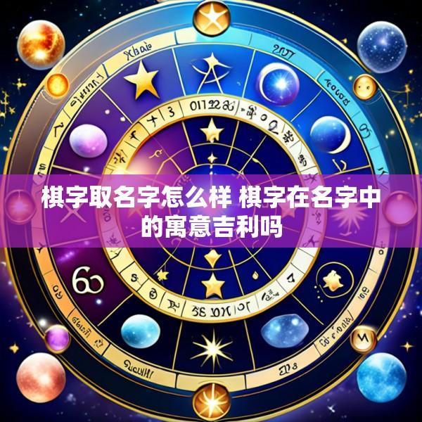 棋字取名字怎么样 棋字在名字中的寓意吉利吗