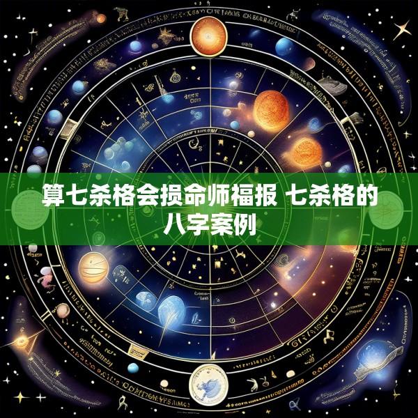 算七杀格会损命师福报 七杀格的八字案例