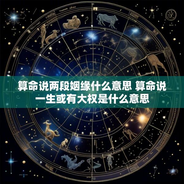算命说两段姻缘什么意思 算命说一生或有大权是什么意思