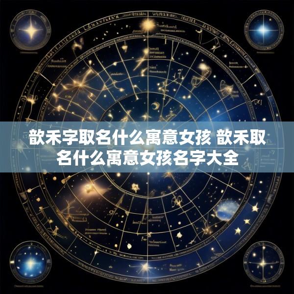 歆禾字取名什么寓意女孩 歆禾取名什么寓意女孩名字大全