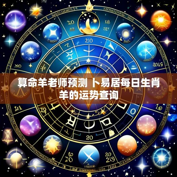算命羊老师预测 卜易居每日生肖羊的运势查询