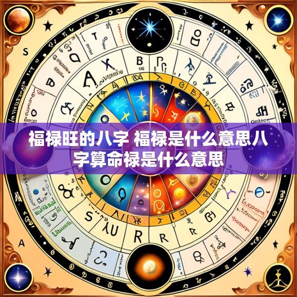福禄旺的八字 福禄是什么意思八字算命禄是什么意思