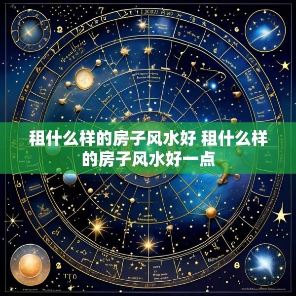 租什么样的房子风水好 租什么样的房子风水好一点