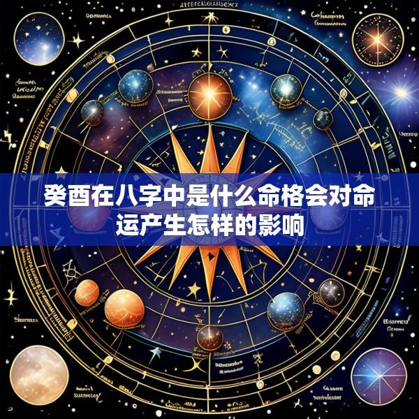 癸酉在八字中是什么命格会对命运产生怎样的影响