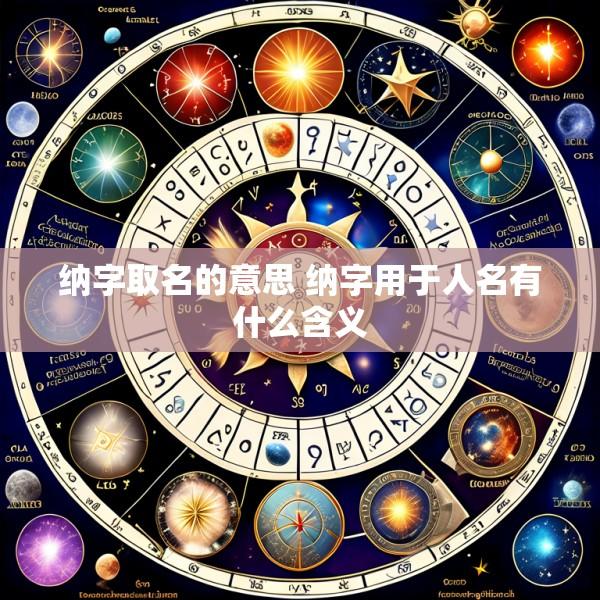 纳字取名的意思 纳字用于人名有什么含义