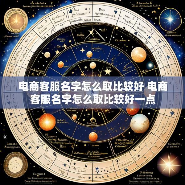 电商客服名字怎么取比较好 电商客服名字怎么取比较好一点