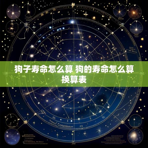 狗子寿命怎么算 狗的寿命怎么算换算表